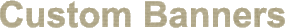 Custom Banners